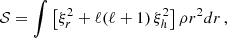 $$ \begin{aligned} \mathcal{S} = \int \left[\xi _r^2 + \ell (\ell +1)\, \xi _h^2 \right] \rho r^2 dr\,, \end{aligned} $$