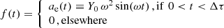$$ \begin{aligned} f(t) = {\left\{ \begin{array}{ll} a_\mathrm{e} (t) \equiv Y_0\,\omega ^2\sin (\omega t)\,, \mathrm {if}\,\, 0 < t < \Delta \tau \\ 0\,, \mathrm{elsewhere} \end{array}\right.} \end{aligned} $$