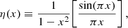 $$ \begin{aligned} \eta (x) \equiv \frac{1}{1-x^2}\bigg [\frac{\sin (\pi x)}{\pi x}\bigg ]\,, \end{aligned} $$