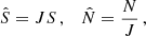 $$ \begin{aligned} \hat{S}&=JS\,,\quad \hat{N}=\frac{N}{J}\,,\end{aligned} $$