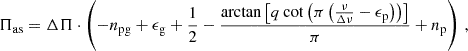 $$ \begin{aligned} \Pi _\mathrm{as} =\Delta \Pi \cdot \left(-n_\mathrm{pg} +\epsilon _\mathrm{g} +\frac{1}{2}-\frac{\arctan \left[q\cot \left(\pi \left(\frac{\nu }{\Delta \nu }-\epsilon _\mathrm{p} \right)\right)\right]}{\pi }+n_\mathrm{p} \right)\,, \end{aligned} $$