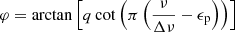 $ \varphi=\arctan\left[q\cot\left(\pi\left(\frac{\nu}{\Delta\nu}-\epsilon_{\mathrm{p}}\right)\right)\right] $