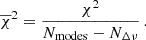 $$ \begin{aligned} \overline{\chi }^2=\frac{\chi ^2}{N_\mathrm{modes} -N_{\Delta \nu }}\,. \end{aligned} $$