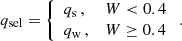 $$ \begin{aligned} q_\mathrm{sel} =\left\{ \begin{array}{ll}q_\mathrm{s} \,,&W < 0.4\\ q_\mathrm{w} \,,&W\ge 0.4\end{array}\right.. \end{aligned} $$