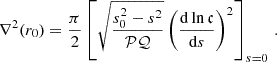 $$ \begin{aligned} \nabla ^2(r_0)=\frac{\pi }{2}\left[\sqrt{\frac{s_0^2-s^2}{\mathcal{P} \mathcal{Q} }}\left(\frac{\mathrm{d} \ln \mathfrak{c} }{\mathrm{d} s}\right)^2\right]_{s = 0}\,. \end{aligned} $$