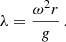 $$ \begin{aligned} \lambda&= \frac{\omega ^2r}{g}\,. \end{aligned} $$