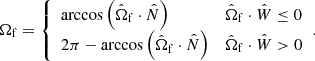 $$ \begin{aligned} \Omega _{\mathrm{f} } = {\left\{ \begin{array}{ll} \arccos \left(\hat{\Omega }_{\mathrm{f} } \cdot \hat{N}\right)&\hat{\Omega }_{\mathrm{f} } \cdot \hat{W} \le 0 \\ 2\pi - \arccos \left(\hat{\Omega }_{\mathrm{f} } \cdot \hat{N}\right)&\hat{\Omega }_{\mathrm{f} } \cdot \hat{W} > 0 \end{array}\right.}. \end{aligned} $$
