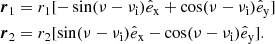 $$ \begin{aligned} \begin{aligned} \boldsymbol{r}_1&= r_1 [-\sin (\nu -\nu _{\mathrm{i} })\hat{e}_\mathrm{x} + \cos (\nu -\nu _{\mathrm{i} })\hat{e}_\mathrm{y} ] \\ \boldsymbol{r}_2&= r_2 [\sin (\nu -\nu _{\mathrm{i} })\hat{e}_\mathrm{x} - \cos (\nu -\nu _{\mathrm{i} })\hat{e}_\mathrm{y} ]. \end{aligned} \end{aligned} $$