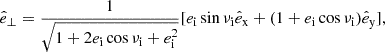 $$ \begin{aligned} \hat{e}_\perp = \frac{1}{\sqrt{1+2e_{\mathrm{i} } \cos \nu _{\mathrm{i} } + e_{\mathrm{i} } ^2}}[e_{\mathrm{i} } \sin \nu _{\mathrm{i} } \hat{e}_\mathrm{x} +(1+e_{\mathrm{i} } \cos \nu _{\mathrm{i} })\hat{e}_\mathrm{y} ], \end{aligned} $$