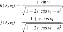 $$ \begin{aligned} \begin{aligned} h(\nu _{\mathrm{i} }, e_{\mathrm{i} }) = \frac{-e_{\mathrm{i} } \sin \nu _{\mathrm{i} }}{\sqrt{1+2e_{\mathrm{i} } \cos \nu _{\mathrm{i} } +e_{\mathrm{i} } ^2}}, \\ j(\nu _{\mathrm{i} }, e_{\mathrm{i} }) = \frac{1+e_{\mathrm{i} } \cos \nu _{\mathrm{i} }}{\sqrt{1+2e_{\mathrm{i} } \cos \nu _{\mathrm{i} } +e_{\mathrm{i} } ^2}}. \end{aligned} \end{aligned} $$