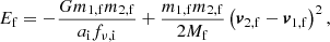 $$ \begin{aligned} E_{\mathrm{f} } = -\frac{Gm_{\mathrm{1,f} } m_{\mathrm{2,f} }}{a_{\mathrm{i} } f_{\nu ,\mathrm{i} }} + \frac{m_{\mathrm{1,f} } m_{\mathrm{2,f} }}{2M_{\mathrm{f} }}\left(\boldsymbol{v}_\mathrm{2,f} -\boldsymbol{v}_\mathrm{1,f} \right)^2, \end{aligned} $$