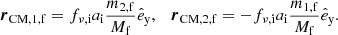 $$ \begin{aligned} \boldsymbol{r}_\mathrm{CM,1,f} = f_{\nu ,\mathrm{i} } a_{\mathrm{i} } \frac{m_{\mathrm{2,f} }}{M_{\mathrm{f} }}\hat{e}_\mathrm{y} ,\quad \boldsymbol{r}_\mathrm{CM,2,f} = -f_{\nu ,\mathrm{i} } a_{\mathrm{i} } \frac{m_{\mathrm{1,f} }}{M_{\mathrm{f} }}\hat{e}_\mathrm{y} . \end{aligned} $$