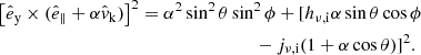 $$ \begin{aligned} \begin{aligned} \left[\hat{e}_\mathrm{y} \times (\hat{e}_\parallel +\alpha \hat{v}_\mathrm{k} )\right]^2&= \alpha ^2\sin ^2\theta \sin ^2\phi + [h_{\nu ,\mathrm{i} } \alpha \sin \theta \cos \phi \\&\qquad \qquad \qquad \qquad - j_{\nu ,\mathrm{i} } (1+\alpha \cos \theta )]^2. \end{aligned} \end{aligned} $$