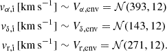 $$ \begin{aligned} v_{\alpha ,\mathrm{i} } \,[\mathrm{km\,s^{-1}}]&\sim V_{\alpha ,\mathrm{env} } = \mathcal{N} (393, 12) \\ v_{\delta ,\mathrm{i} } \,[\mathrm{km\,s^{-1}}]&\sim V_{\delta ,\mathrm{env} } = \mathcal{N} (143, 12) \\ v_{\mathrm{r,i} } \,[\mathrm{km\,s^{-1}}]&\sim V_\mathrm{r, env} = \mathcal{N} (271, 12). \end{aligned} $$