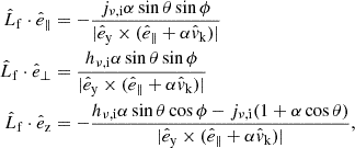 $$ \begin{aligned} \begin{aligned} \hat{L}_{\mathrm{f} } \cdot \hat{e}_\parallel&= -\frac{j_{\nu ,\mathrm{i} } \alpha \sin \theta \sin \phi }{|\hat{e}_\mathrm{y} \times (\hat{e}_\parallel + \alpha \hat{v}_\mathrm{k} )|} \\ \hat{L}_{\mathrm{f} } \cdot \hat{e}_\perp&= \frac{h_{\nu ,\mathrm{i} } \alpha \sin \theta \sin \phi }{|\hat{e}_\mathrm{y} \times (\hat{e}_\parallel + \alpha \hat{v}_\mathrm{k} )|} \\ \hat{L}_{\mathrm{f} } \cdot \hat{e}_\mathrm{z}&= -\frac{h_{\nu ,\mathrm{i} } \alpha \sin \theta \cos \phi - j_{\nu ,\mathrm{i} } (1+\alpha \cos \theta )}{|\hat{e}_\mathrm{y} \times (\hat{e}_\parallel + \alpha \hat{v}_\mathrm{k} )|}, \end{aligned} \end{aligned} $$