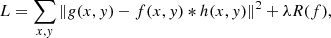 $$ \begin{aligned} L = \sum _{x,y} \left\Vert g(x, y) - f(x, y) * h(x, y) \right\Vert^2 + \lambda R(f), \end{aligned} $$