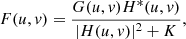$$ \begin{aligned} F(u,v) = \frac{G(u,v) H^*(u,v)}{|H(u,v)|^2 + K} ,\end{aligned} $$