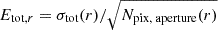 $ E_{\text{tot},r} = {\sigma_{\text{tot}}(r)}/{\sqrt{N_{\text{pix, aperture}}(r)}} $