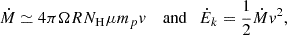 $$ \begin{aligned} \dot{M}\simeq 4\pi \Omega R N_{\rm H} \mu m_p v \ \ \ \text{ and} \ \ \ \dot{E}_k= \frac{1}{2} \dot{M} v^2, \end{aligned} $$