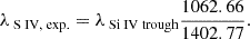 $$ \begin{aligned} \lambda _{{\text{ S}}{\small {{\text{ IV}}}} \text{,} \text{ exp.}} = \lambda _{{\text{ Si}}{\small {{\text{ IV}}}} \text{ trough}} \frac{1062.66}{1402.77} .\end{aligned} $$