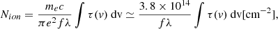 $$ \begin{aligned} N_{ion} = \frac{m_e c}{\pi e^2 f \lambda } \int \tau (v) \text{ dv} \simeq \frac{3.8 \times 10^{14}}{f \lambda } \int \tau (v) \text{ dv} \text{[cm}^{-2}] ,\end{aligned} $$
