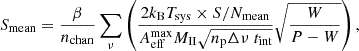 $$ \begin{aligned} S_{\rm mean}&= \frac{\beta }{n_{\text{chan}}} \sum _\nu \left( \frac{2 k_{\rm B} T_{\text{sys}} \times S/N_{\rm mean}}{A_{\text{eff}}^{\text{max}} M_{\rm II} \sqrt{n_{\rm p} \Delta \nu \; t_{\text{int}}}} \sqrt{\frac{W}{P - W}} \right), \end{aligned} $$