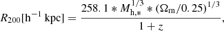 $$ \begin{aligned} R_{200}[\mathrm{h^{-1}\,kpc}] = \frac{258.1 * M_{\mathrm{h,*} }^{1/3} * (\Omega _{\rm m}/0.25)^{1/3}}{1+z}, \end{aligned} $$