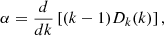 $$ \begin{aligned} \alpha&= \frac{d}{dk} \left[ (k - 1) D_k(k) \right],\end{aligned} $$