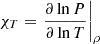 $ \chi_{T} = \left. \frac{\partial \ln P}{\partial \ln T} \right\vert_{\rho} $