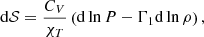 $$ \begin{aligned} \mathrm{d}\mathcal{S} = \frac{C_{V}}{\chi _{T}} \left(\mathrm{d}\ln P - \Gamma _{1} \mathrm{d}\ln \rho \right), \end{aligned} $$