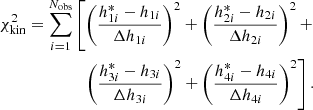 $$ \begin{aligned} \begin{split} \chi _{\rm kin}^2=\sum _{i = 1}^{N_{\rm obs}}\left[ \left(\frac{h^*_{1i}-h_{1i}}{\Delta h_{1i}}\right)^2+\left(\frac{h^*_{2i}-h_{2i}}{\Delta h_{2i}} \right)^2+\right.&\\ \quad \quad \quad \quad \ \ \left.\left(\frac{h^*_{3i}-h_{3i}}{\Delta h_{3i}} \right)^2+\left(\frac{h^*_{4i}-h_{4i}}{\Delta h_{4i}} \right)^2\right]. \end{split} \end{aligned} $$