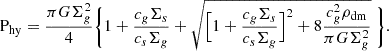 $$ \begin{aligned} \mathrm{P}_{\rm hy}={\pi G\Sigma ^2_g \over 4} \Biggl \{ 1+{ c_g\Sigma _s \over c_s\Sigma _g} + \sqrt{\Bigl [1+{ c_g\Sigma _s \over c_s\Sigma _g}\Bigr ]^2+8 {c_g^2 \rho _{\rm dm}\over \pi G \Sigma _g^2} }\ \Biggr \} . \end{aligned} $$