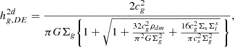 $$ \begin{aligned} h^{2d}_{g,DE}= {2 c_g^2 \over \pi G \Sigma _g \Biggl \{ 1 + \sqrt{ 1+ {32 c_g^2 \rho _{dm}\over \pi ^2 G\Sigma _g^2} +{16 c_g^2 \Sigma _s \Sigma _t^s \over \pi c_s^2 \Sigma _g^2} }\ \Biggr \} } ,\end{aligned} $$