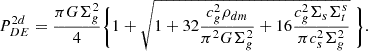 $$ \begin{aligned} P_{DE}^{2d}={\pi G\Sigma ^2_g \over 4} \Biggl \{ 1 + \sqrt{ 1+ 32 {c_g^2 \rho _{dm}\over \pi ^2 G \Sigma _g^2 } + 16 {c_g^2 \Sigma _s \Sigma _t^s \over \pi c_s^2 \Sigma _g^2} }\ \Biggr \} .\end{aligned} $$