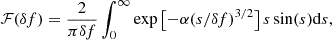 $$ \begin{aligned} \mathcal{F} (\delta f)=\frac{2}{\pi \delta f}\int _0^\infty \exp \left[-\alpha (s/\delta f)^{3/2}\right]s\sin (s)\mathrm{d}s, \end{aligned} $$