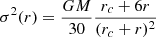 $$ \begin{aligned} \sigma ^2(r)=\frac{GM}{30}\frac{r_c+6r}{(r_c+r)^2} \end{aligned} $$