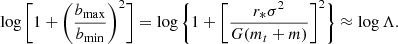 $$ \begin{aligned} \log \bigg [1+\bigg (\frac{b_{\rm max}}{b_{\rm min}}\bigg )^2\bigg ]=\log \bigg \{1+\bigg [\frac{r_* \sigma ^2}{G(m_t+m)}\bigg ]^2\bigg \}\approx \log \Lambda . \end{aligned} $$