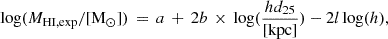 $$ \begin{aligned} {\log (M_{\rm HI,exp}/[\mathrm{M}_\odot ])\,=\,a\,+\,2b\,\times \,\log (\frac{hd_{25}}{[\mathrm{kpc}]})-2l\log (h)}, \end{aligned} $$