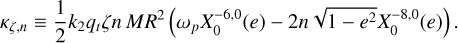 ${\kappa _{\zeta ,n}} \equiv {1 \over 2}{k_2}{q_t}\zeta n\,M{R^2}\left( {{\omega _p}X_0^{ - 6,0}\left( e \right) - 2n\sqrt {1 - {e^2}} X_0^{ - 8,0}\left( e \right)} \right).$