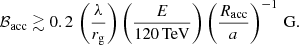 $$ \begin{aligned} \mathcal{B}_{\rm acc}\gtrsim 0.2\,\left(\frac{\lambda }{r_{\rm g}}\right)\left(\frac{E}{120\,\mathrm{TeV} }\right)\left(\frac{R_{\rm acc}}{a}\right)^{-1}\,\mathrm{G}. \end{aligned} $$