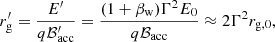 $$ \begin{aligned} r^{\prime }_{\rm g}=\frac{E^{\prime }}{q\mathcal{B}^{\prime }_{\rm acc}}=\frac{(1+\beta _{\mathrm{w} })\Gamma ^2E_0}{q\mathcal{B}_{\rm acc}}\approx 2\Gamma ^2r_{\rm g,0}, \end{aligned} $$