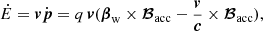 $$ \begin{aligned} \dot{E}={\boldsymbol{v}}\dot{\boldsymbol{p}}=q\,{\boldsymbol{v}}({\boldsymbol{\beta }}_{\mathrm{w} }\times {\boldsymbol{\mathcal{B}}}_{\mathrm{acc} }- \frac{{\boldsymbol{v}}}{\boldsymbol c}\times {\boldsymbol{\mathcal{B}}}_{\mathrm{acc} }), \end{aligned} $$