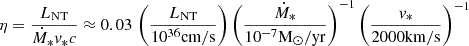 $$ \begin{aligned} \eta =\frac{L_{\rm NT}}{\dot{M}_{\mathrm{*} }v_{\mathrm{*} }c}\approx 0.03\,\left(\frac{L_{\rm NT}}{10^{36}\mathrm{cm/s}}\right)\left(\frac{\dot{M}_{\rm *}}{10^{-7}\mathrm{M}_\odot /\mathrm{yr}}\right)^{-1}\left(\frac{v_{\rm *}}{2000\mathrm{km/s}}\right)^{-1} \end{aligned} $$