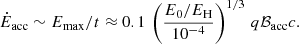 $$ \begin{aligned} \dot{E}_{\rm acc}\sim E_{\rm max}/t\approx 0.1\,\left(\frac{E_0/E_{\rm H}}{10^{-4}}\right)^{1/3}\,q\mathcal{B}_{\rm acc}c. \end{aligned} $$