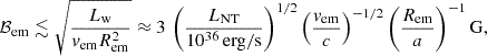 $$ \begin{aligned} \mathcal{B}_{\mathrm{em} }\lesssim \sqrt{\frac{L_{\rm w}}{v_{\rm em}R_{\rm em}^2}}\approx 3\,\left(\frac{L_{\mathrm{NT} }}{10^{36}\,{\mathrm{erg/s} }}\right)^{1/2}\left(\frac{v_{\mathrm{em} }}{c}\right)^{-1/2}\left(\frac{R_{\mathrm{em} }}{a}\right)^{-1}{\mathrm{G} }, \end{aligned} $$