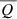 $ \overline{Q\,} $