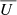 $ \overline{U\,} $