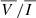 $ \overline{V\,}/\overline{I\,} $