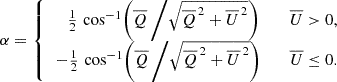$$ \begin{aligned} \alpha = \left\{ \begin{array}{cc} \quad \frac{1}{2} \, \cos ^{-1} \biggl (\overline{Q} \, \biggl / \sqrt{\overline{Q}^{\,2} + \overline{U}^{\,2}} \biggr )&\quad \overline{U} > 0 , \\ \, -\frac{1}{2} \, \cos ^{-1} \biggl (\overline{Q} \, \biggl / \sqrt{\overline{Q}^{\,2} + \overline{U}^{\,2}} \biggr )&\quad \overline{U} \le 0 . \end{array} \right. \end{aligned} $$