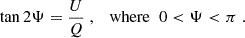 $$ \begin{aligned} \tan 2 \Psi&= \frac{U}{Q} \;, \quad \mathrm {where} \; \; 0 < \Psi < \pi \;. \end{aligned} $$